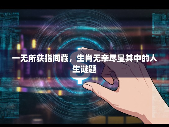 一无所获指间藏,生肖无奈尽显其中的人生谜题 一无所获指间藏,生肖无奈尽显其中的人生谜题