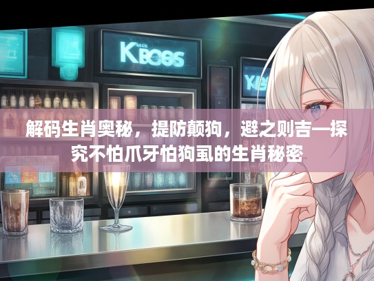 解码生肖奥秘，提防颠狗，避之则吉—探究不怕爪牙怕狗虱的生肖秘密