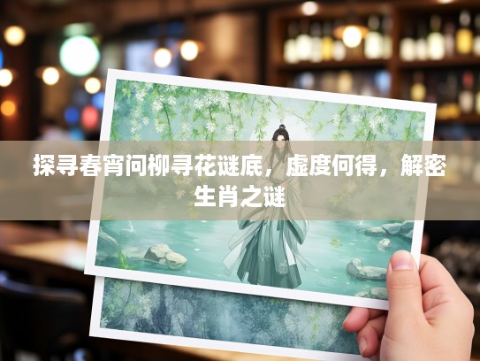 探寻春宵问柳寻花谜底,虚度何得,解密生肖之谜 探寻春宵问柳寻花谜底,虚度何得,解密生肖之谜