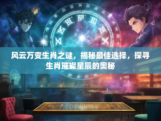 风云万变生肖之谜，揭秘最佳选择，探寻生肖璀璨星辰的奥秘