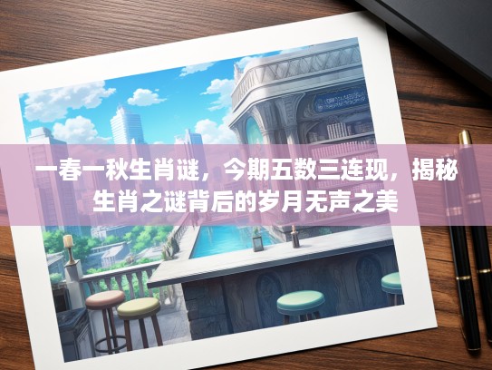 一春一秋生肖谜，今期五数三连现，揭秘生肖之谜背后的岁月无声之美