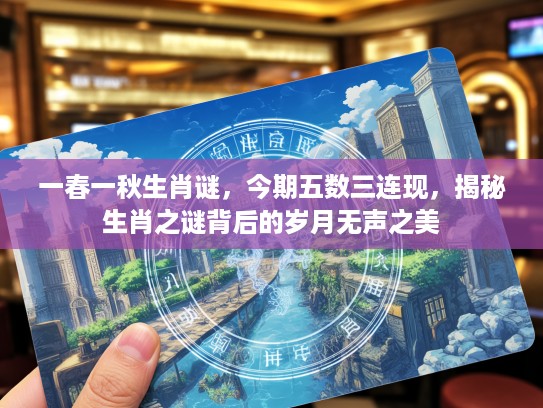 一春一秋生肖谜，今期五数三连现，揭秘生肖之谜背后的岁月无声之美