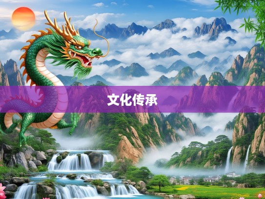 生肖龙的文化传承与生活印记，探秘水送山迎，悠悠岁月里的龙行魅力