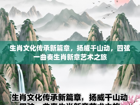 生肖文化传承新篇章，扬威千山动，四弦一曲奏生肖新章艺术之旅