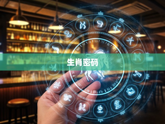 生肖密码揭秘，三五好码二八呼背后的生肖密码及神秘象征