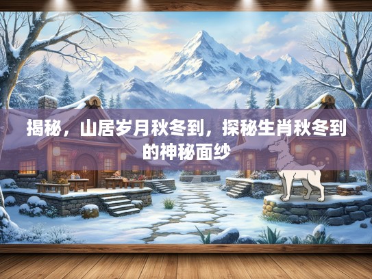 揭秘，山居岁月秋冬到，探秘生肖秋冬到的神秘面纱