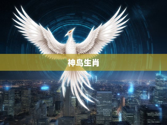 翱翔天际凤凰传奇，揭秘高耸入云的神鸟生肖之谜