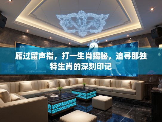 雁过留声指，打一生肖揭秘，追寻那独特生肖的深刻印记