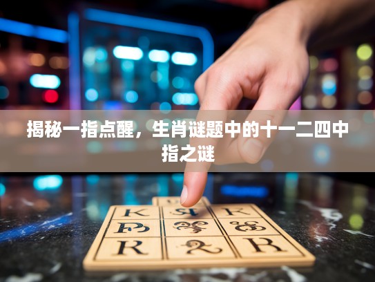 揭秘一指点醒，生肖谜题中的十一二四中指之谜