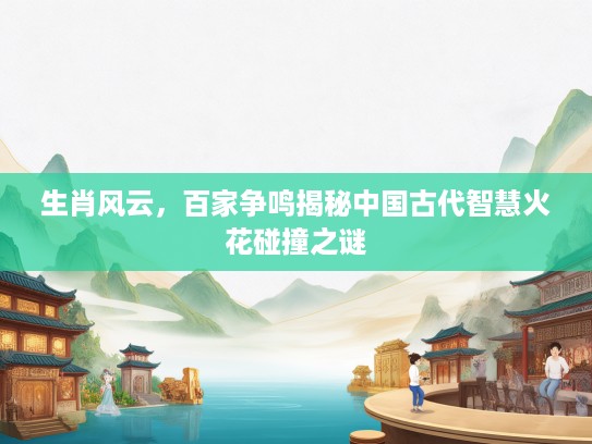 生肖风云，百家争鸣揭秘中国古代智慧火花碰撞之谜