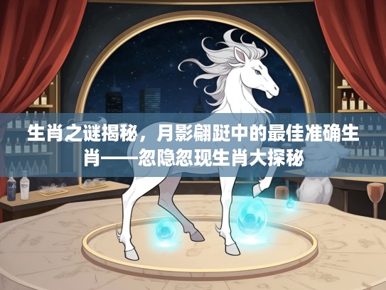 生肖之谜揭秘，月影翩跹中的最佳准确生肖——忽隐忽现生肖大探秘