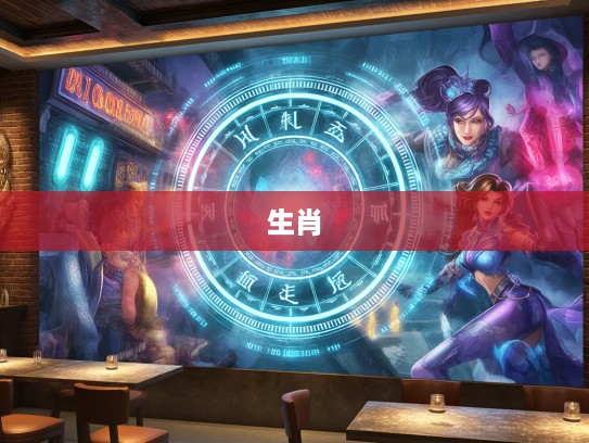 肆言无惮揭秘生肖之谜，探寻最精准生肖的神秘面纱与生肖运势