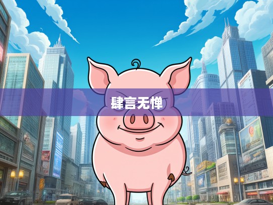 生肖猪个性揭秘，肆言无惮代表生肖猪的独特色彩与魅力