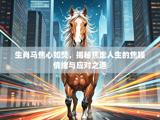 生肖马焦心如焚，揭秘焦虑人生的焦躁情绪与应对之道