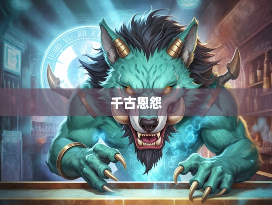 青面獠牙传奇，揭秘打一生肖中的千古恩怨之谜