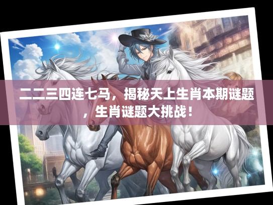 二二三四连七马，揭秘天上生肖本期谜题，生肖谜题大挑战！