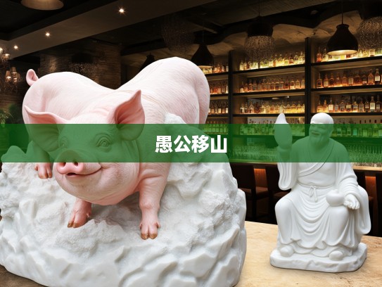 愚公移山生肖猪，挖掘生肖猪坚韧与坚持的智慧精髓