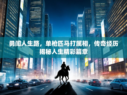勇闯人生路，单枪匹马打属相，传奇经历揭秘人生精彩篇章