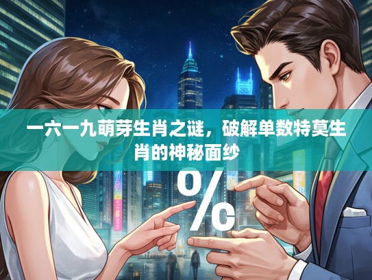 一六一九萌芽生肖之谜，破解单数特莫生肖的神秘面纱